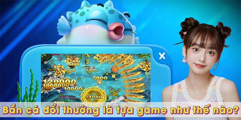 Bắn cá đổi thưởng là tựa game như thế nào?