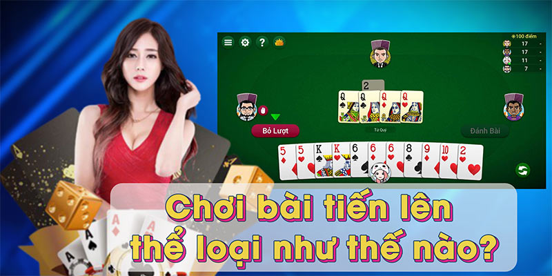 Chơi bài tiến lên thể loại như thế nào?