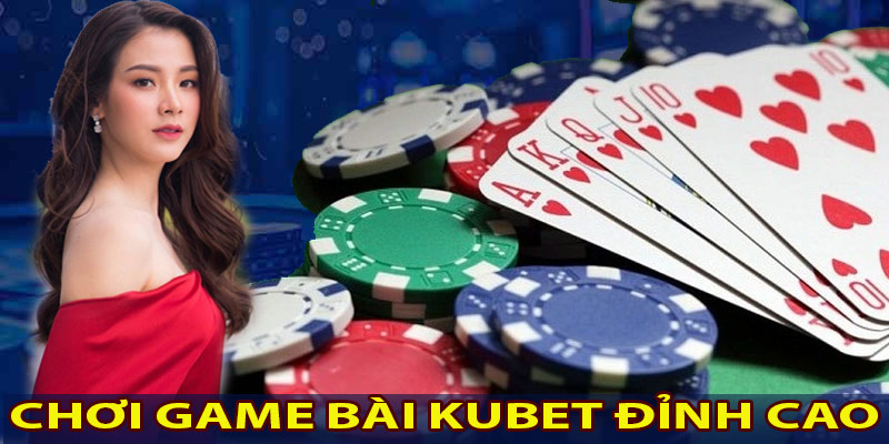 Chơi game bài KUBET đỉnh cao