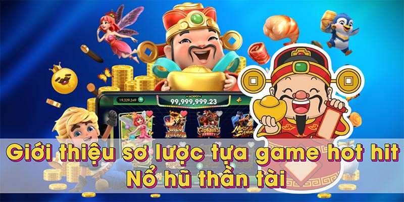 Giới thiệu sơ lược tựa game hot hit Nổ hũ thần tài