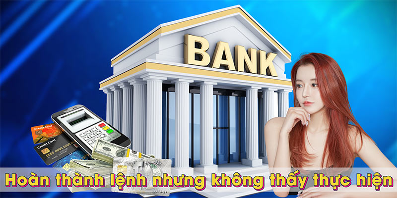 Hoàn thành lệnh nhưng không thấy thực hiện