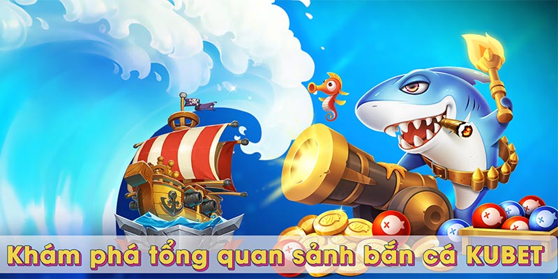 Khám phá tổng quan sảnh bắn cá KUBET