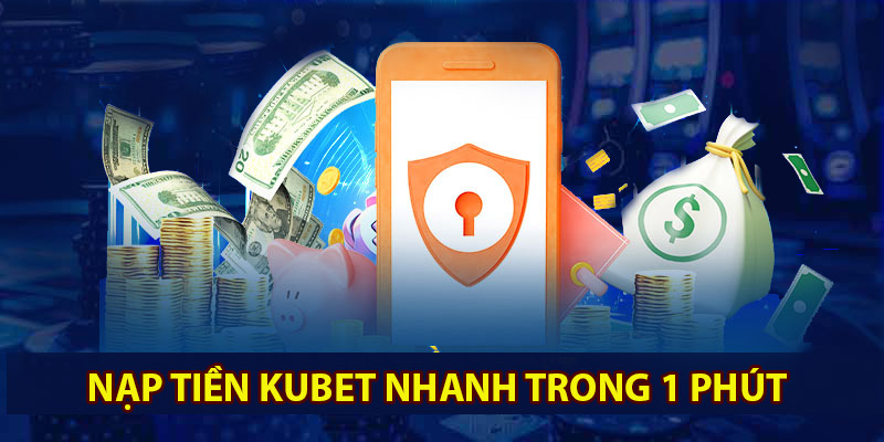 Nạp tiền KUBET nhanh trong 1 phút