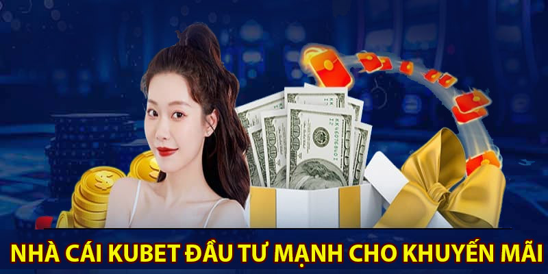 Nhà cái KUBET đầu tư mạnh cho khuyến mãi