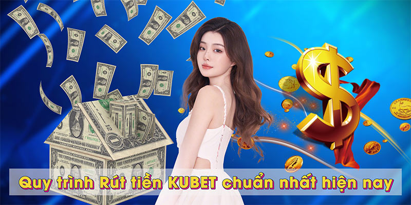 Quy trình Rút tiền KUBET chuẩn nhất hiện nay