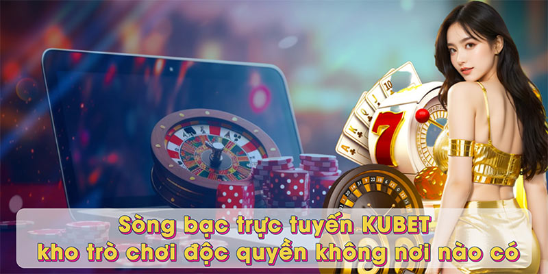 Sòng bạc trực tuyến KUBET - kho trò chơi độc quyền không nơi nào có