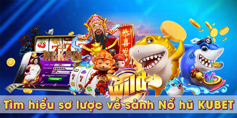 Tìm hiểu sơ lược về sảnh Nổ hũ KUBET