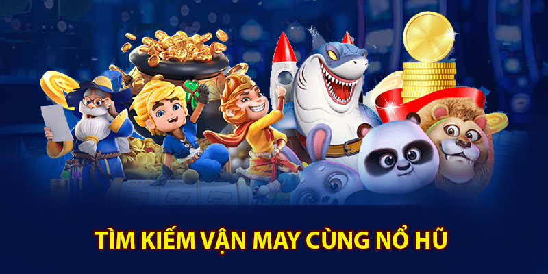 Tìm kiếm vận may cùng Nổ hũ