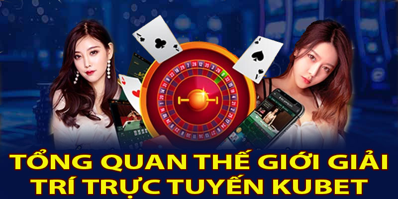 Tổng quan thế giới giải trí trực tuyến KUBET