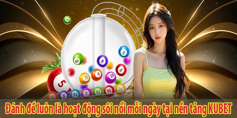 Đánh đề luôn là hoạt động sôi nổi mỗi ngày tại nền tảng KUBET