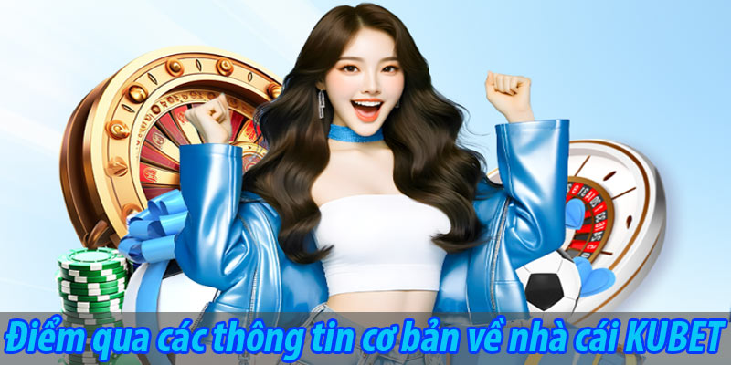 Điểm qua các thông tin cơ bản về nhà cái KUBET
