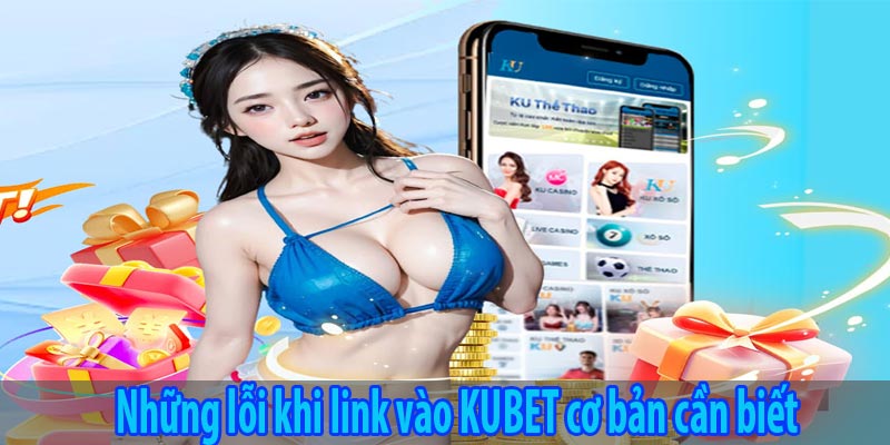 Những lỗi khi link vào KUBET cơ bản cần biết